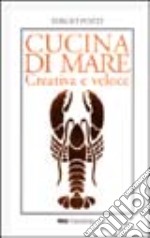 Cucina di mare creativa e veloce libro