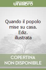 Quando il popolo mise su casa. Ediz. illustrata libro