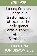 La ring Strasse. Vienna e le trasformazioni ottocentesche delle grandi città europee. Atti del Seminario internazionale (Milano, dicembre 1998) libro