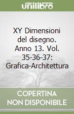 XY Dimensioni del disegno. Anno 13. Vol. 35-36-37: Grafica-Architettura libro