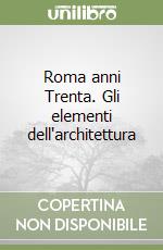 Roma anni Trenta. Gli elementi dell'architettura libro