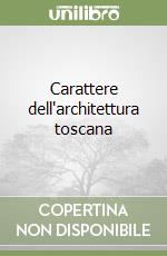 Carattere dell'architettura toscana libro