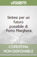 Sintesi per un futuro possibile di Porto Marghera libro