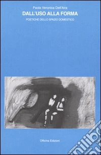 Dall'uso alla forma. Poetiche dello spazio domestico libro