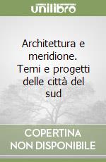 Architettura e meridione. Temi e progetti delle città del sud libro