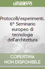 Protocolli/esperimenti. 6° Seminario europeo di tecnologia dell'architettura libro