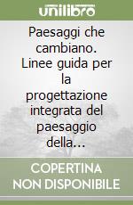 Paesaggi che cambiano. Linee guida per la progettazione integrata del paesaggio della Basilicata