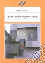 Estetica delle periferie urbane. Analisi semantica dei linguaggi dell'architettura spontanea libro