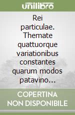 Rei particulae. Themate quattuorque variationibus constantes quarum modos patavino cymbalo aptavit libro