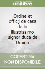 Ordine et officij de casa de lo illustrissimo signor duca de Urbino