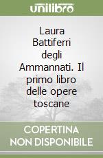 Laura Battiferri degli Ammannati. Il primo libro delle opere toscane