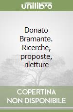 Donato Bramante. Ricerche, proposte, riletture libro