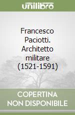 Francesco Paciotti. Architetto militare (1521-1591)