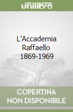 L'Accademia Raffaello 1869-1969