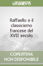 Raffaello e il classicismo francese del XVII secolo libro