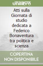 Atti sulla Giornata di studio dedicata a Federico Bonaventura tra politica e scienza