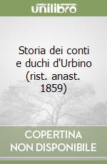 Storia dei conti e duchi d'Urbino (rist. anast. 1859) libro