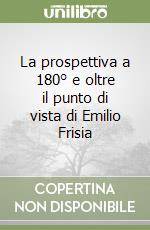 La prospettiva a 180° e oltre il punto di vista di Emilio Frisia