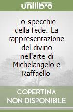 Lo specchio della fede. La rappresentazione del divino nell'arte di Michelangelo e Raffaello