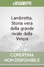 Lambretta. Storia vera della grande rivale della Vespa