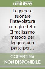 Leggere e suonare l'intavolatura con gli effetti. Il facilissimo metodo per leggere una parte per chitarra senza conoscere la musica ed eseguire gli effetti... Con C libro