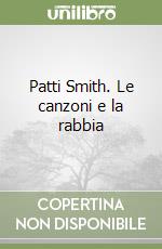 Patti Smith. Le canzoni e la rabbia