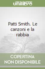 Patti Smith. Le canzoni e la rabbia libro