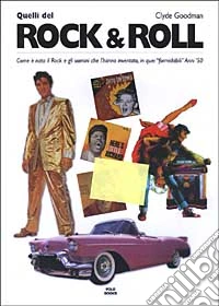Quelli del Rock & Roll. Come è nato il Rock e gli uomini che l'hanno inventato, in quei formidabili anni '50 libro