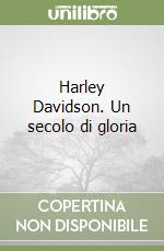 Harley Davidson. Un secolo di gloria