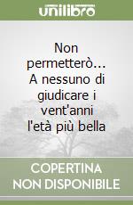 Non permetterò... A nessuno di giudicare i vent'anni l'età più bella libro