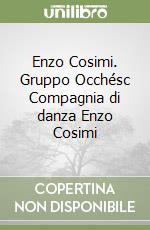 Enzo Cosimi. Gruppo Occhésc Compagnia di danza Enzo Cosimi libro