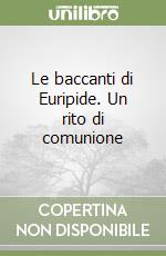 Le baccanti di Euripide. Un rito di comunione