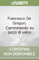 Francesco De Gregori. Camminando su pezzi di vetro libro