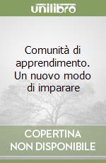 Comunità di apprendimento. Un nuovo modo di imparare libro