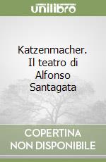 Katzenmacher. Il teatro di Alfonso Santagata