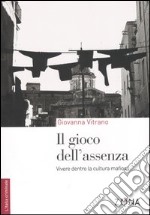 Il gioco dell'assenza. Vivere dentro la cultura mafiosa