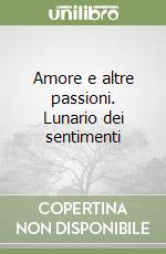 Amore e altre passioni. Lunario dei sentimenti libro