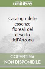 Catalogo delle essenze floreali del deserto dell'Arizona libro