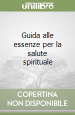 Guida alle essenze per la salute spirituale