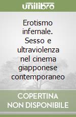 Erotismo infernale. Sesso e ultraviolenza nel cinema giapponese contemporaneo libro