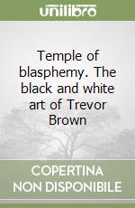 Temple of blasphemy. The black and white art of Trevor Brown