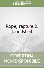 Rope, rapture & bloodshed