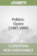 Politino. Opere (1997-1999) libro