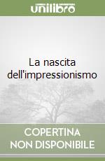 La nascita dell'impressionismo libro