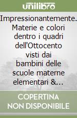 Impressionantemente. Materie e colori dentro i quadri dell'Ottocento visti dai bambini delle scuole materne elementari & medie libro