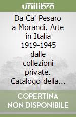 Da Ca' Pesaro a Morandi. Arte in Italia 1919-1945 dalle collezioni private. Catalogo della mostra (Conegliano, 21 aprile-30 giugno 2002) libro