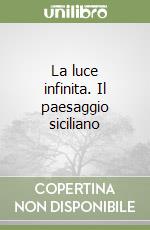 La luce infinita. Il paesaggio siciliano libro