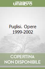 Puglisi. Opere 1999-2002 libro