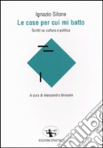 Le cose per cui mi batto. Scritti su cultura e politica libro