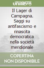 Il Lager di Campagna. Saggi su antifascismo e rinascita democratica nella società meridionale